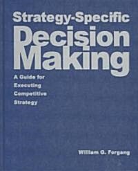 Strategy-specific Decision Making: A Guide for Executing Competitive Strategy : A Guide for Executing Competitive Strategy (Hardcover)