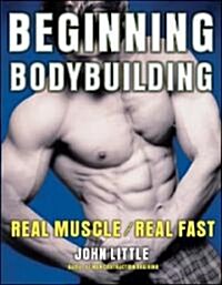 Beginning Bodybuilding: Real Muscle/Real Fast (Paperback)