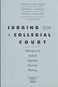 Judging on a Collegial Court: Influences on Federal Appellate Decision Making (Paperback)