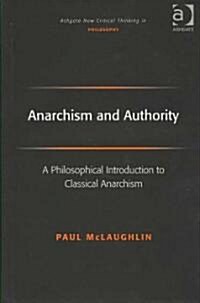Anarchism and Authority : A Philosophical Introduction to Classical Anarchism (Hardcover)