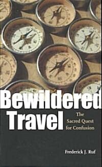 Bewildered Travel: The Sacred Quest for Confusion (Paperback)
