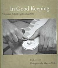 In Good Keeping: Virginias Folklife Apprenticeships (Hardcover)