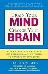 Train Your Mind, Change Your Brain: How a New Science Reveals Our Extraordinary Potential to Transform Ourselves (Paperback)