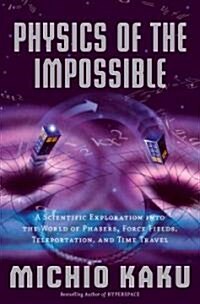 Physics of the Impossible: A Scientific Exploration Into the World of Phasers, Force Fields, Teleportation, and Time Travel (Hardcover)