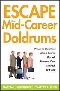 Escape the Mid-Career Doldrums: What to Do Next When Youre Bored, Burned Out, Retired or Fired (Paperback)