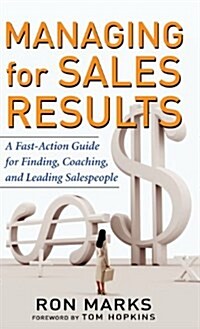 Managing for Sales Results: A Fast-Action Guide for Finding, Coaching, and Leading Salespeople (Hardcover)