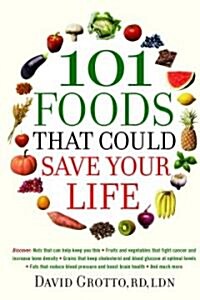 101 Foods That Could Save Your Life: Discover Nuts That Can Help Keep You Thin, Fruits and Vegetables That Fight Cancer, Fats That Reduce Blood Pressu (Paperback)