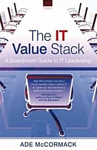 The It Value Stack: A Boardroom Guide to It Leadership (Hardcover)