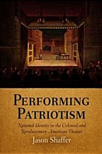 Performing Patriotism: National Identity in the Colonial and Revolutionary American Theater (Hardcover)