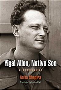 Yigal Allon, Native Son: A Biography (Hardcover)