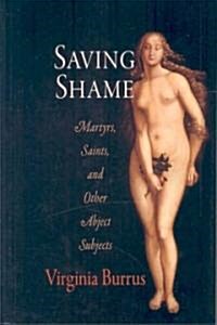 Saving Shame: Martyrs, Saints, and Other Abject Subjects (Hardcover)
