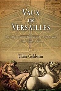 Vaux and Versailles: The Appropriations, Erasures, and Accidents That Made Modern France (Hardcover)