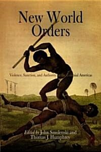 New World Orders: Violence, Sanction, and Authority in the Colonial Americas (Paperback)