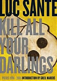 Kill All Your Darlings: Pieces 1990-2005 (Paperback)