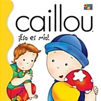 Caillou Eso Es Mio! = Caullou That Is Mine! (Board Books)