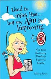 I Used to Miss Him...But My Aim Is Improving: Not Your Ordinary Breakup Survival Guide (Paperback)