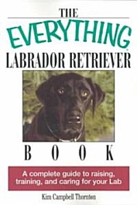 The Everything Labrador Retriever Book: A Complete Guide to Raising, Training, and Caring for Your Lab (Paperback, 2)