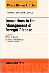 Innovations in the Management of Foregut Disease, an Issue of Thoracic Surgery Clinics: Volume 28-4 (Hardcover)