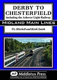 Derby To Chesterfield : including the Ashover Light Railway (Hardcover)