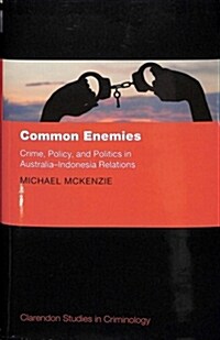 Common Enemies: Crime, Policy, and Politics in Australia-Indonesia Relations (Hardcover)