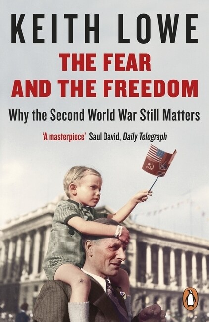 The Fear and the Freedom : Why the Second World War Still Matters (Paperback)