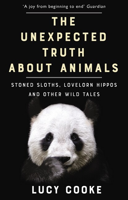 The Unexpected Truth About Animals : Stoned Sloths, Lovelorn Hippos and Other Wild Tales (Paperback)