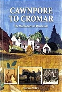 Cawnpore to Cromar : The MacRoberts of Douneside (Paperback)