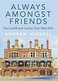 Always Amongst Friends : The Cardiff and County Club 1866-2016 (Paperback)