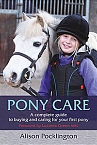 Pony Care : A complete guide to buying and caring for your first pony (Paperback)