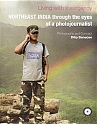 Living with Insurgency : Northeast India through the eyes of a Photojournalist (Hardcover)