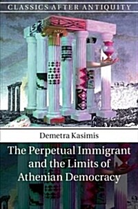 The Perpetual Immigrant and the Limits of Athenian Democracy (Hardcover)