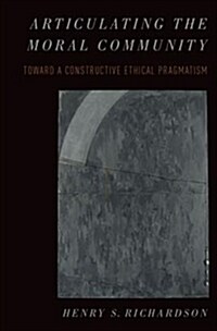 Articulating the Moral Community: Toward a Constructive Ethical Pragmatism (Hardcover)