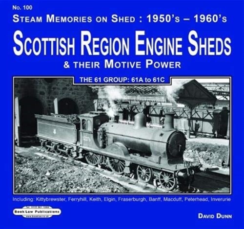 Scottish Region Engine Sheds & Their Motive Power 61 Group : 61A to 61 C : Including: Kittybrewster, Ferryhill,Keith, Elgin, Fraserburgh, Banff, Macdu (Paperback)