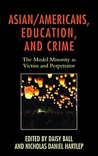 Asian/Americans, Education, and Crime: The Model Minority as Victim and Perpetrator (Paperback)