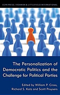 The Personalization of Democratic Politics and the Challenge for Political Parties (Hardcover)