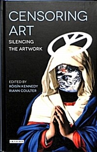 Censoring Art : Silencing the Artwork (Hardcover)