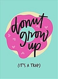 Dont Grow Up; Its a Trap : Inspiring Quotes and Funny Statements to Stave off Adulthood (Hardcover)