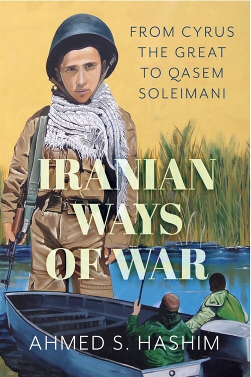 Iranian Ways of War : From Cyrus the Great to Qassam Soleimani (Hardcover)