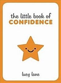 The Little Book of Confidence : Tips, Techniques and Quotes for a Self-Assured, Certain and Positive You (Hardcover)