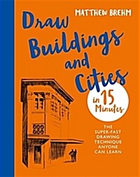 Draw Buildings and Cities in 15 Minutes : The super-fast drawing technique anyone can learn (Paperback)