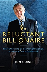 The Reluctant Billionaire : The Tragic Life of Gerald Grosvenor, Sixth Duke of Westminster (Hardcover)