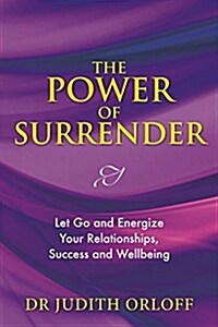 The Power of Surrender : Let Go and Energize Your Relationships, Success and Wellbeing (Paperback)