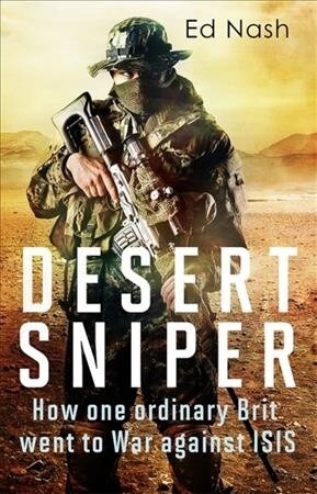 Desert Sniper : How One Ordinary Brit Went to War Against ISIS (Hardcover)