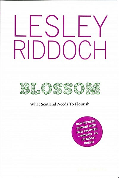 Blossom : What Scotland Needs to Flourish: Post Indyref Post EUref edition (Paperback, 3 New edition)