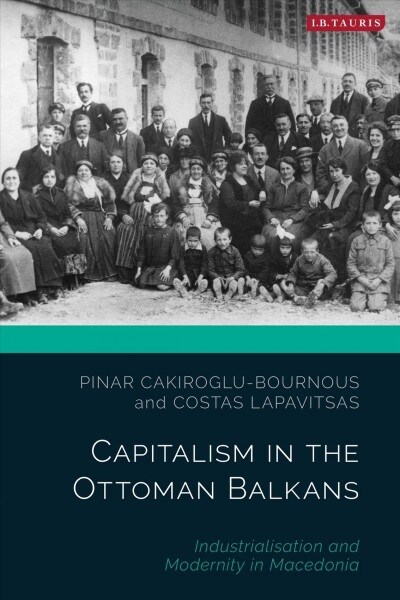 Capitalism in the Ottoman Balkans : Industrialisation and Modernity in Macedonia (Hardcover)