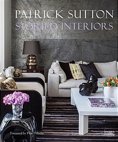 Storied Interiors: The Designs of Patrick Sutton and the Stories That Shaped Them (Hardcover)