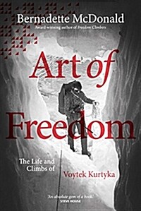 Art of Freedom : The life and climbs of Voytek Kurtyka (Paperback, 2 ed)