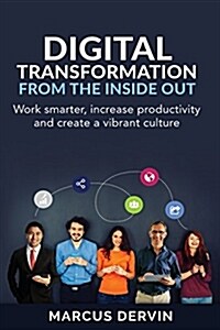 Digital Transformation from the Inside Out: Work Smarter, Increase Productivity and Create a Vibrant Culture (Paperback)