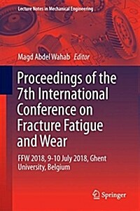 Proceedings of the 7th International Conference on Fracture Fatigue and Wear: Ffw 2018, 9-10 July 2018, Ghent University, Belgium (Hardcover, 2019)