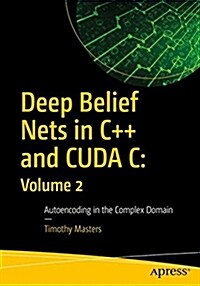 Deep Belief Nets in C++ and Cuda C: Volume 2: Autoencoding in the Complex Domain (Paperback)